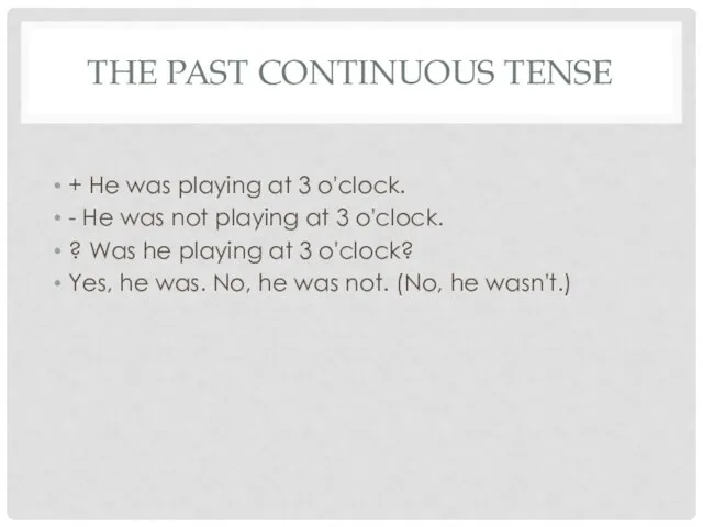 THE PAST CONTINUOUS TENSE + He was playing at 3 o'clock. -