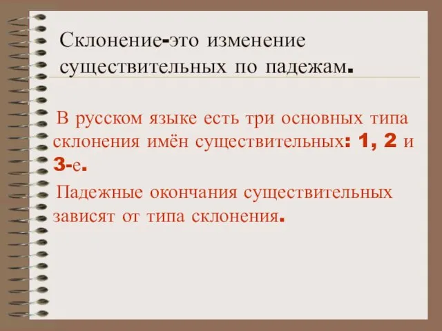 Склонение-это изменение существительных по падежам. В русском языке есть три основных типа