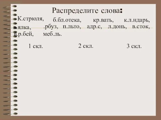 Распределите слова: 1 скл. 2 скл. 3 скл. К.стрюля, в.ялка, адр.с, .рбуз,