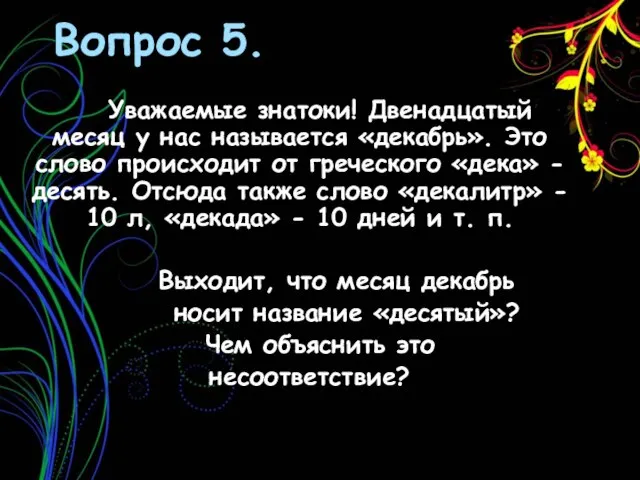 Вопрос 5. Уважаемые знатоки! Двенадцатый месяц у нас называется «декабрь». Это слово