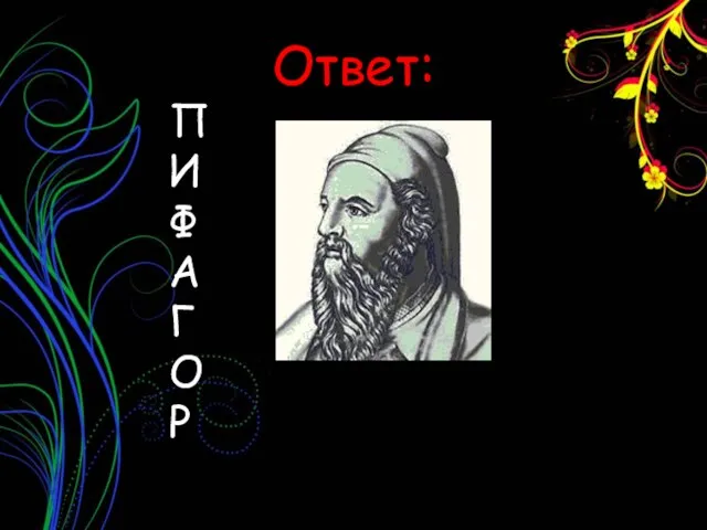 Ответ: П И Ф А Г О Р