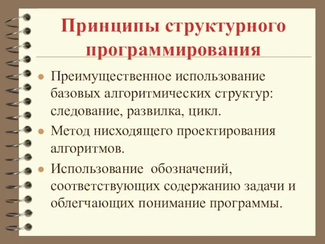 Принципы структурного программирования Преимущественное использование базовых алгоритмических структур: следование, развилка, цикл. Метод