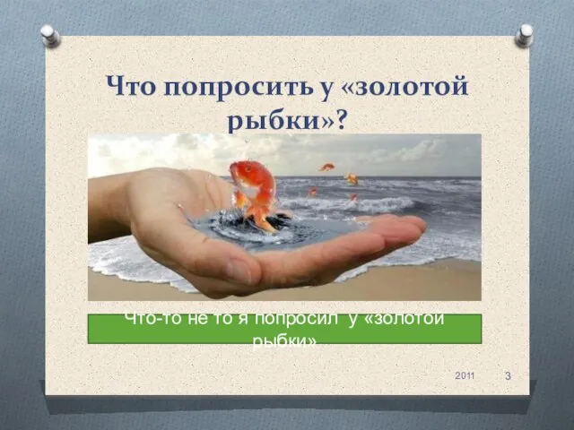 Что попросить у «золотой рыбки»? 2011 Что-то не то я попросил у «золотой рыбки»