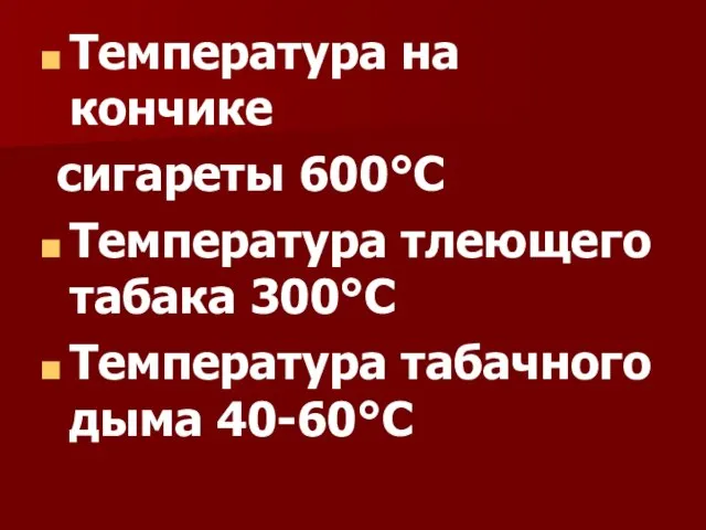 Температура на кончике сигареты 600°С Температура тлеющего табака 300°С Температура табачного дыма 40-60°С