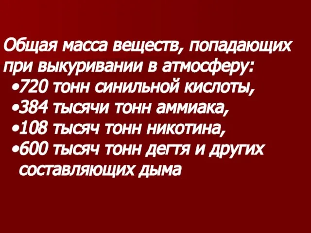 Общая масса веществ, попадающих при выкуривании в атмосферу: 720 тонн синильной кислоты,