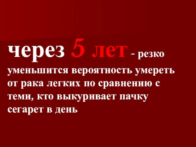 через 5 лет - резко уменьшится вероятность умереть от рака легких по