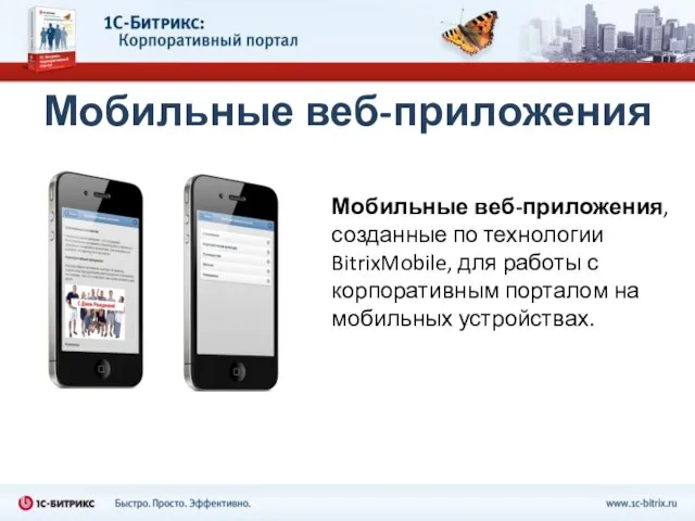Мобильные веб-приложения Мобильные веб-приложения, созданные по технологии BitrixMobile, для работы с корпоративным порталом на мобильных устройствах.