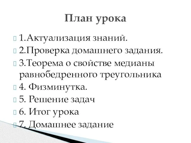 1.Актуализация знаний. 2.Проверка домашнего задания. 3.Теорема о свойстве медианы равнобедренного треугольника 4.