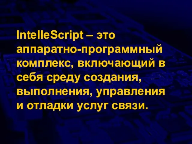 IntelleScript – это аппаратно-программный комплекс, включающий в себя среду создания, выполнения, управления и отладки услуг связи.