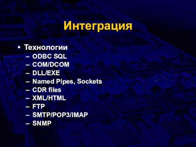 Интеграция Технологии ODBC SQL COM/DCOM DLL/EXE Named Pipes, Sockets CDR files XML/HTML FTP SMTP/POP3/IMAP SNMP