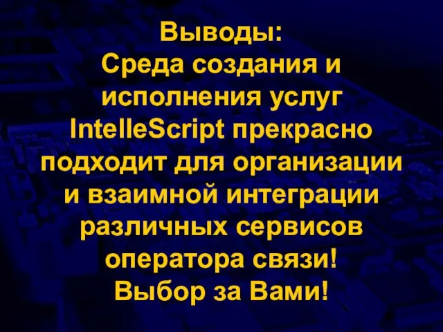 Выводы: Среда создания и исполнения услуг IntelleScript прекрасно подходит для организации и