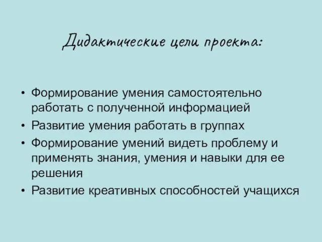 Дидактические цели проекта: Формирование умения самостоятельно работать с полученной информацией Развитие умения