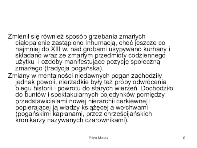 Eliza Małek Zmienił się również sposób grzebania zmarłych – ciałopalenie zastąpiono inhumacją,