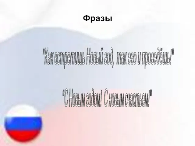 Фразы "Как встретишь Новый год, так его и проведёшь!" "С Новым годом! С новым счастьем!"