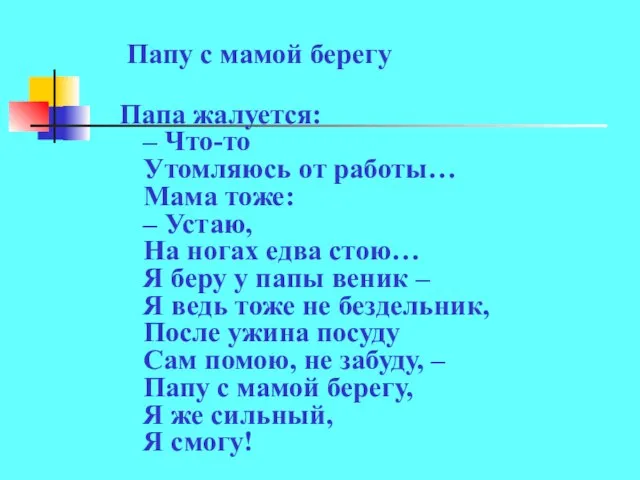 Папу с мамой берегу Папа жалуется: – Что-то Утомляюсь от работы… Мама