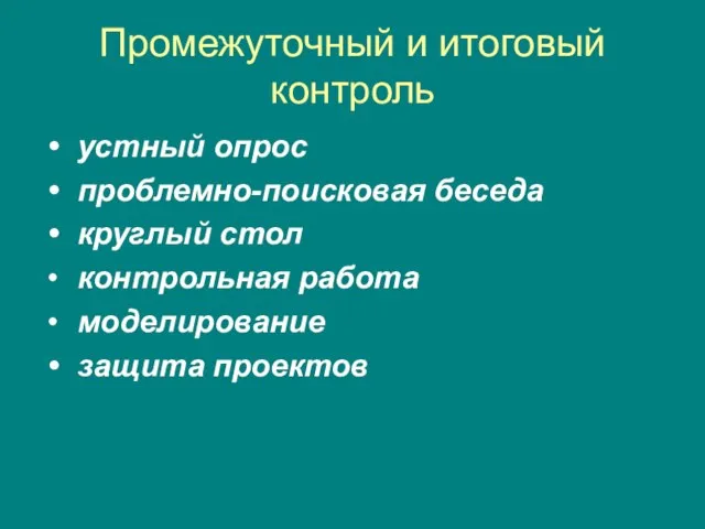 Промежуточный и итоговый контроль устный опрос проблемно-поисковая беседа круглый стол контрольная работа моделирование защита проектов