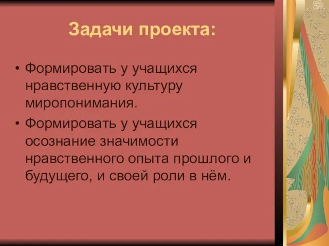 Задачи проекта: Формировать у учащихся нравственную культуру миропонимания. Формировать у учащихся осознание