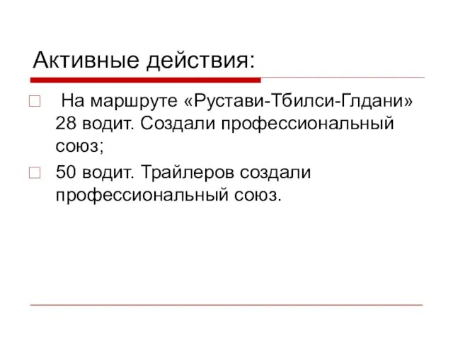 Активные действия: На маршруте «Рустави-Тбилси-Глдани» 28 водит. Создали профессиональный союз; 50 водит. Трайлеров создали профессиональный союз.