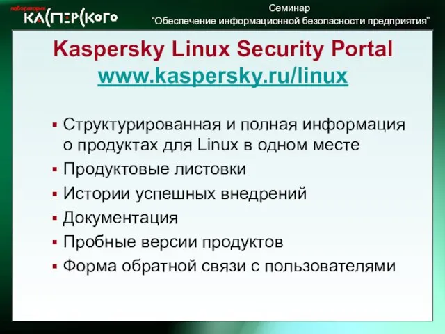 Kaspersky Linux Security Portal www.kaspersky.ru/linux Структурированная и полная информация о продуктах для