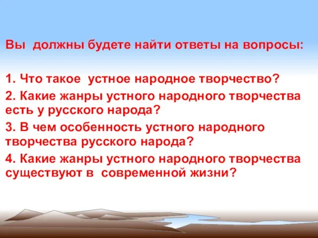 Вы должны будете найти ответы на вопросы: 1. Что такое устное народное