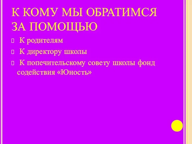 К КОМУ МЫ ОБРАТИМСЯ ЗА ПОМОЩЬЮ К родителям К директору школы К