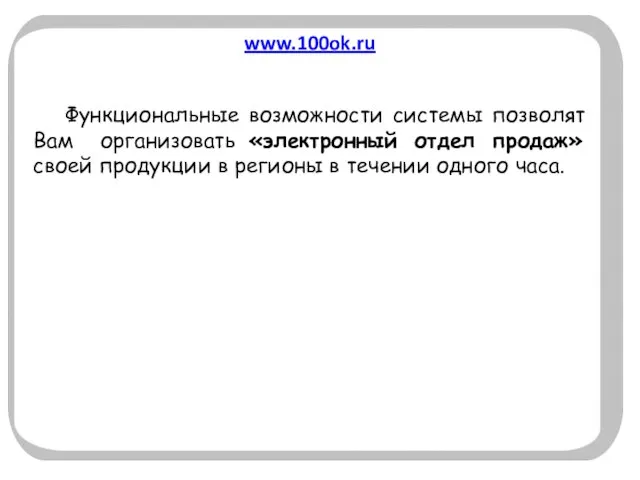www.100ok.ru Функциональные возможности системы позволят Вам организовать «электронный отдел продаж» своей продукции