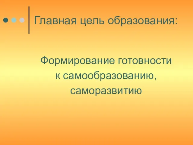 Главная цель образования: Формирование готовности к самообразованию, саморазвитию