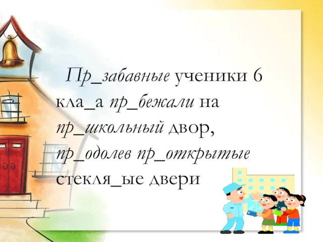 Пр_забавные ученики 6 кла_а пр_бежали на пр_школьный двор, пр_одолев пр_открытые стекля_ые двери