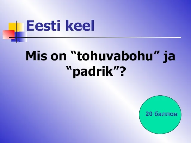 Eesti keel Mis on “tohuvabohu” ja “padrik”? 20 баллов