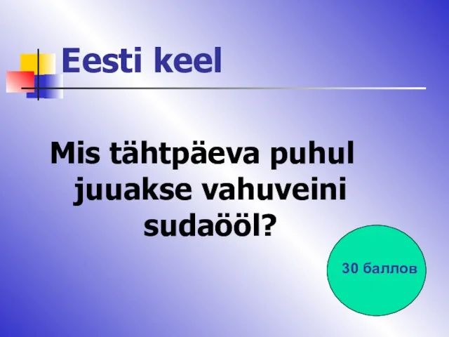 Eesti keel Mis tähtpäeva puhul juuakse vahuveini sudaööl? 30 баллов