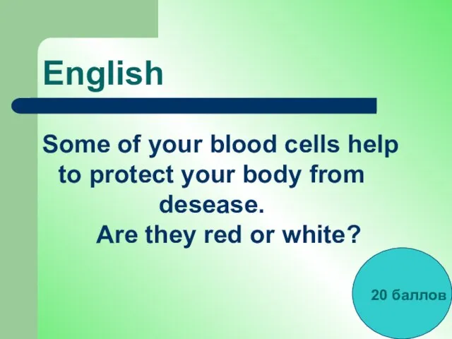 English Some of your blood cells help to protect your body from