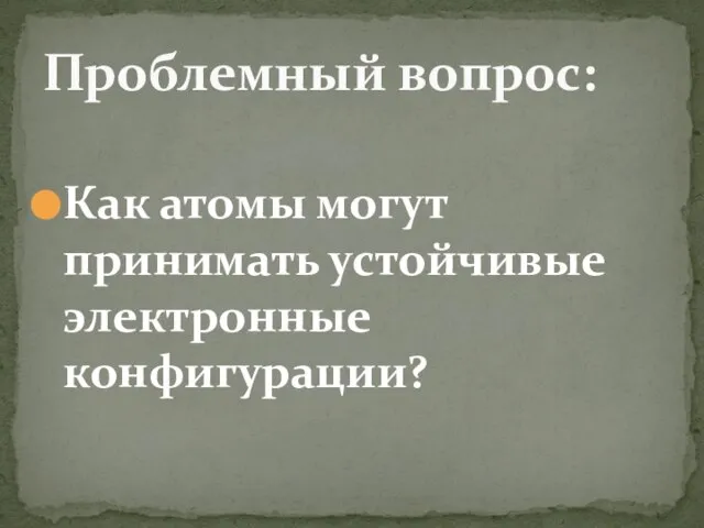 Как атомы могут принимать устойчивые электронные конфигурации? Проблемный вопрос: