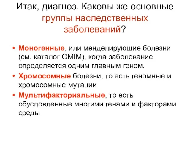 Итак, диагноз. Каковы же основные группы наследственных заболеваний? Моногенные, или менделирующие болезни