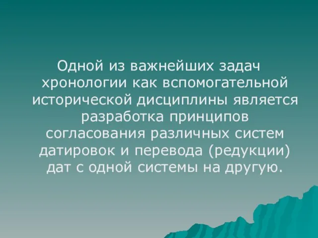 Одной из важнейших задач хронологии как вспомогательной исторической дисциплины является разработка принципов