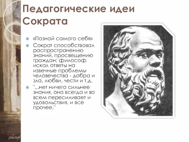 Педагогические идеи Сократа «Познай самого себя» Сократ способствовал распространению знаний, просвещению граждан;