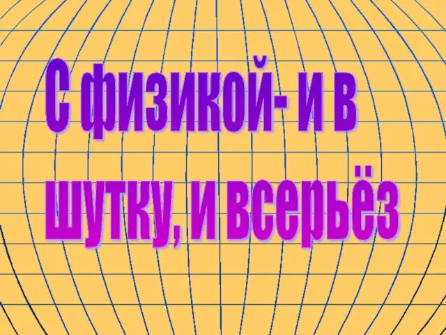 С физикой- и в шутку, и всерьёз