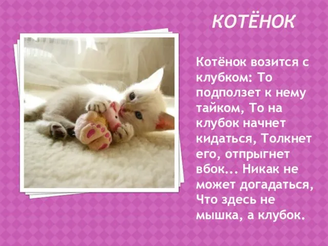 КОТЁНОК Котёнок возится с клубком: То подползет к нему тайком, То на