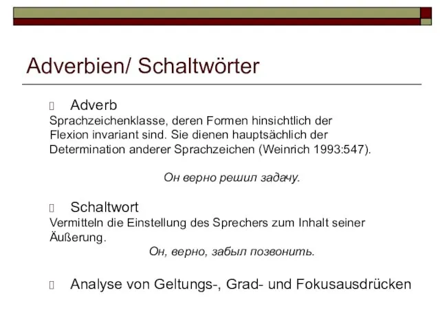 Adverbien/ Schaltwörter Adverb Sprachzeichenklasse, deren Formen hinsichtlich der Flexion invariant sind. Sie