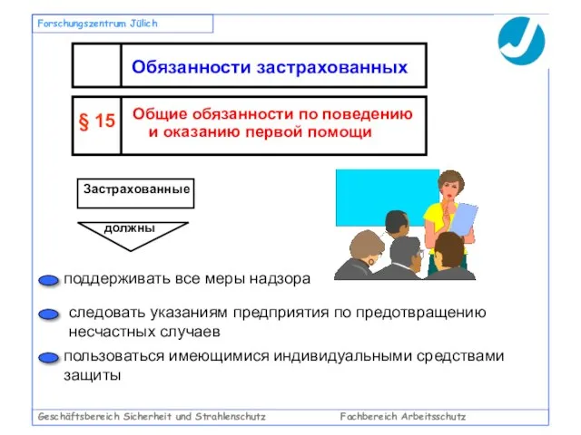 Geschäftsbereich Sicherheit und Strahlenschutz Fachbereich Arbeitsschutz Forschungszentrum Jülich Обязанности застрахованных § 15