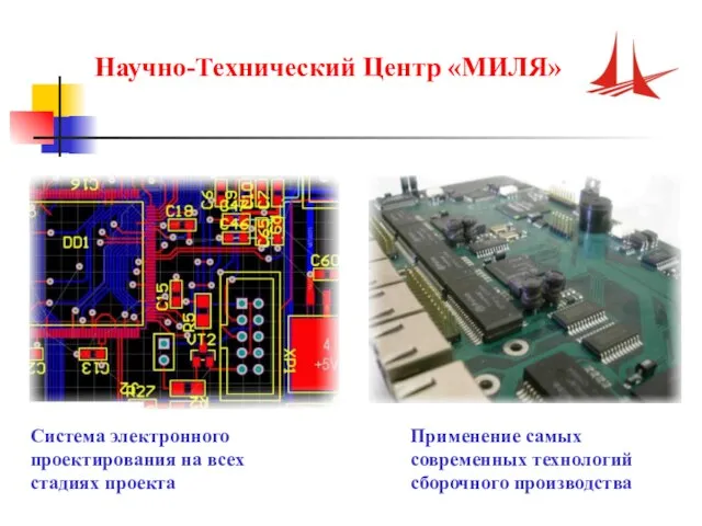 Система электронного проектирования на всех стадиях проекта Применение самых современных технологий сборочного производства Научно-Технический Центр «МИЛЯ»