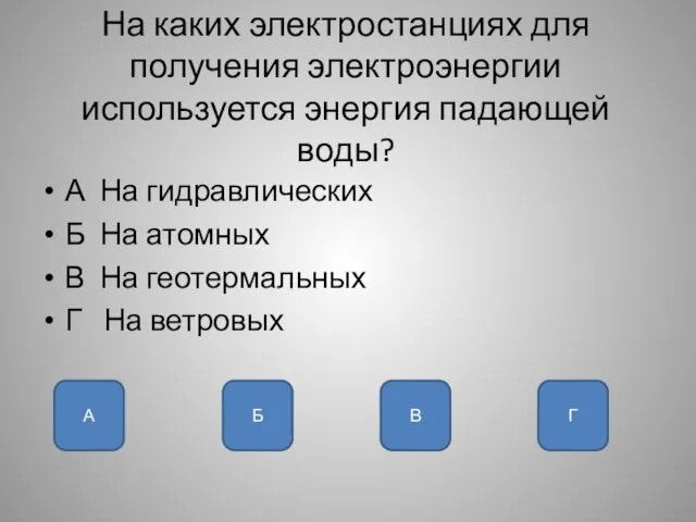 На каких электростанциях для получения электроэнергии используется энергия падающей воды? А На