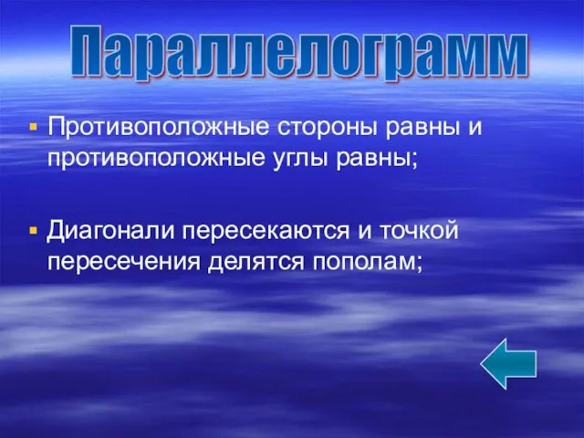 Противоположные стороны равны и противоположные углы равны; Диагонали пересекаются и точкой пересечения делятся пополам; Параллелограмм