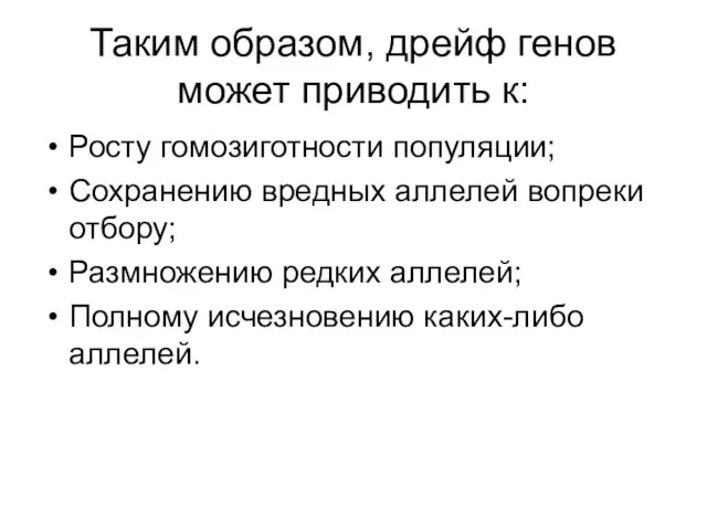 Таким образом, дрейф генов может приводить к: Росту гомозиготности популяции; Сохранению вредных