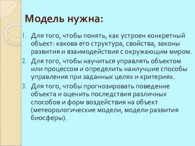 Модель нужна: Для того, чтобы понять, как устроен конкретный объект: какова его