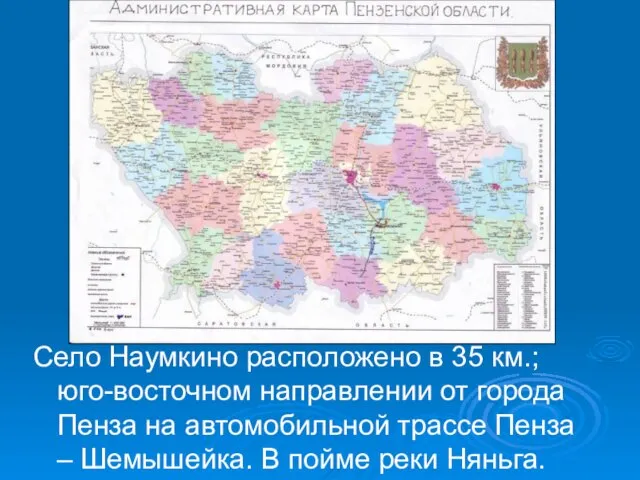 Село Наумкино расположено в 35 км.; юго-восточном направлении от города Пенза на