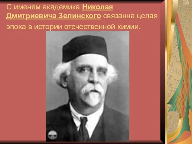 С именем академика Николая Дмитриевича Зелинского связанна целая эпоха в истории отечественной химии.