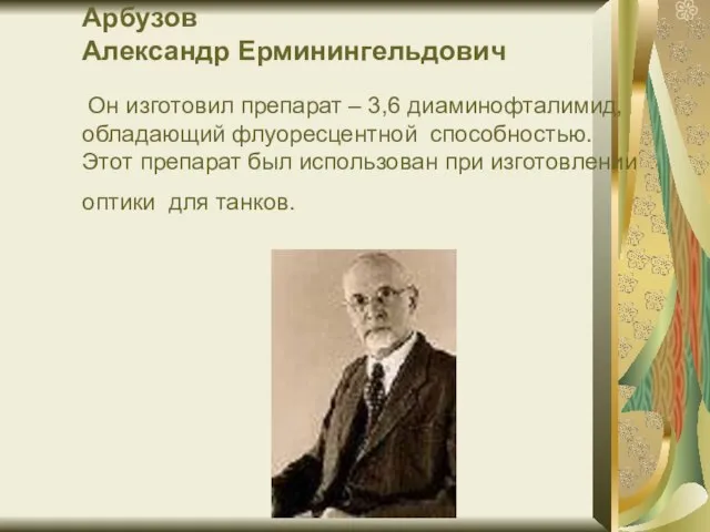 Арбузов Александр Ерминингельдович Он изготовил препарат – 3,6 диаминофталимид, обладающий флуоресцентной способностью.