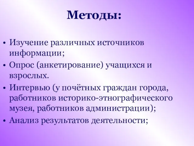 Методы: Изучение различных источников информации; Опрос (анкетирование) учащихся и взрослых. Интервью (у