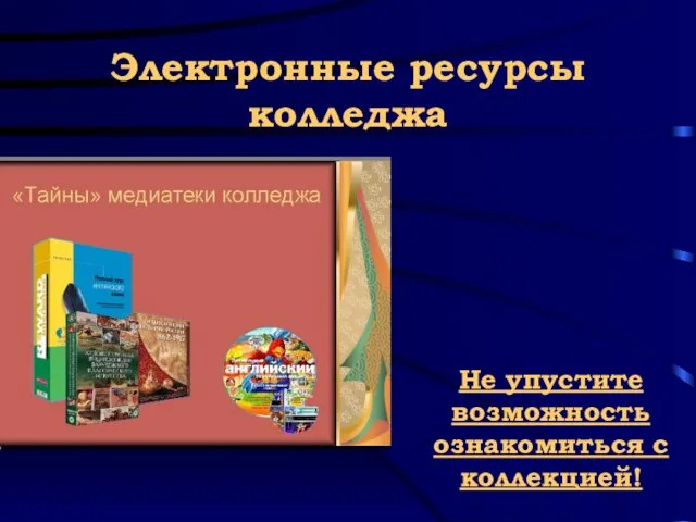 Электронные ресурсы колледжа Не упустите возможность ознакомиться с коллекцией!