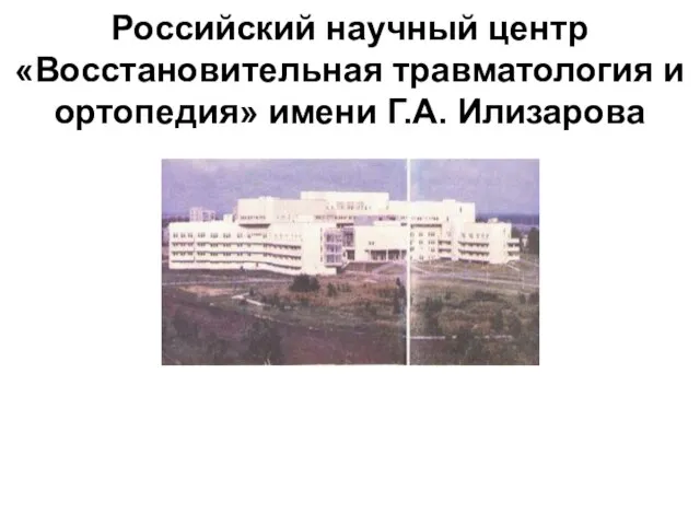 Российский научный центр «Восстановительная травматология и ортопедия» имени Г.А. Илизарова